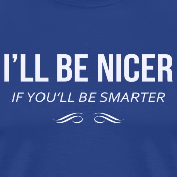 I'll be nicer if you'll be smarter - Premium T-shirt for men
