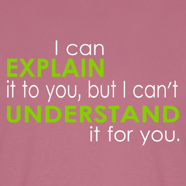 I can EXPLAIN it to you...