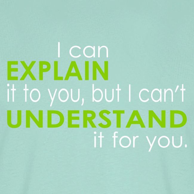 I can EXPLAIN it to you...