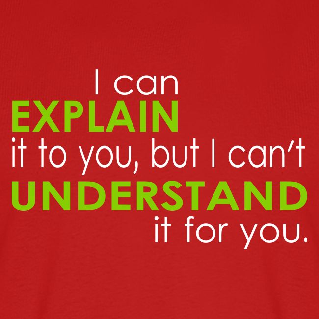 I can EXPLAIN it to you...