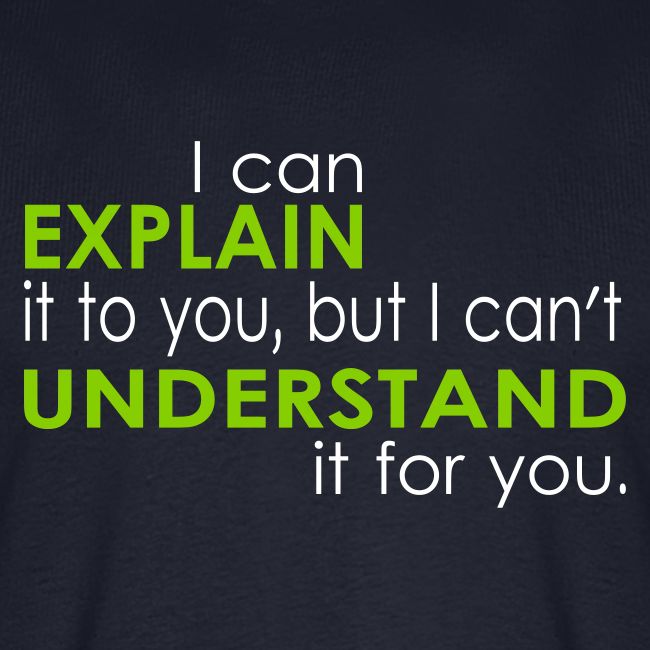 I can EXPLAIN it to you...