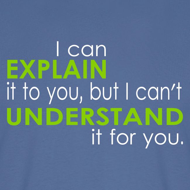 I can EXPLAIN it to you...