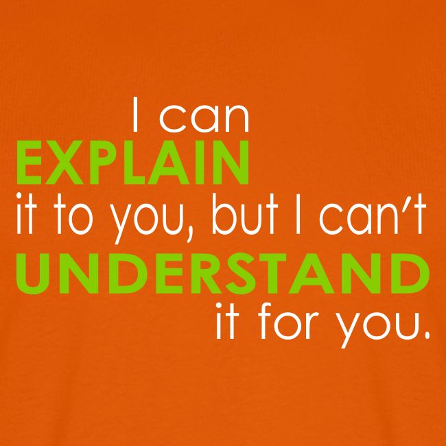 I can EXPLAIN it to you...