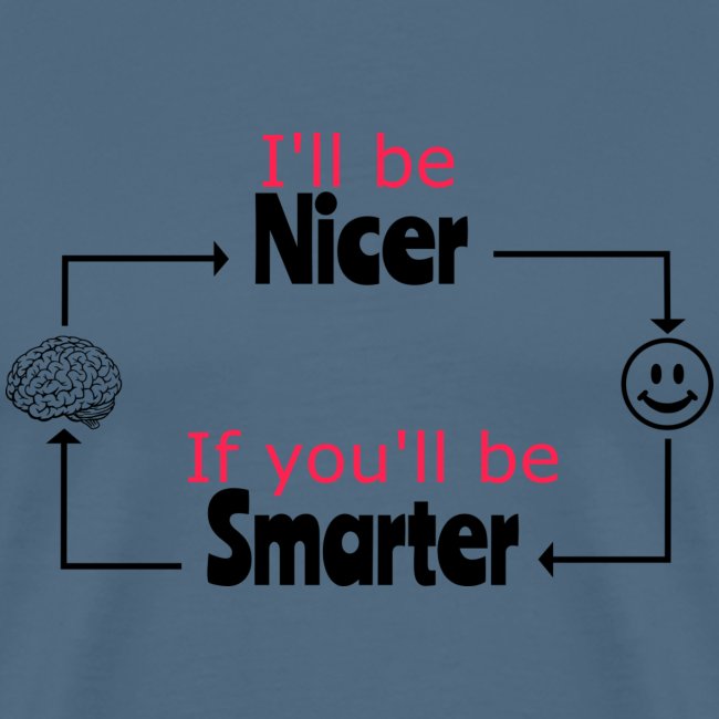 I'll be nicer, if you'll be smarter