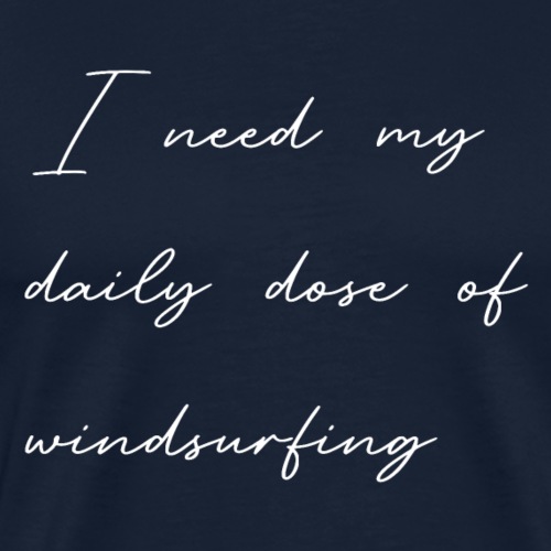 Schriftzug: I need my daily dose of windsurfing - Männer Premium T-Shirt