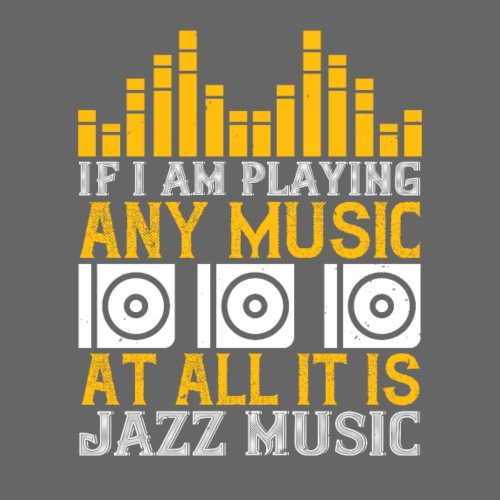 If I am playing any music at all it is jazz music - Männer Premium T-Shirt
