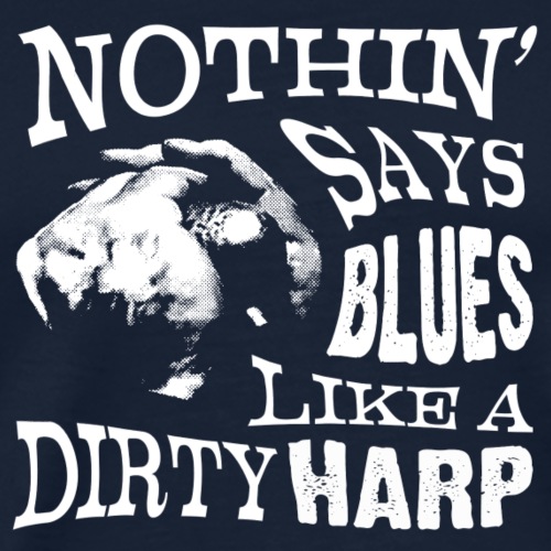 Nothin' Say Blues Like a Dirty Harp #2 - Men's Premium T-Shirt