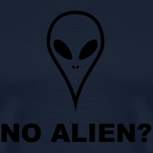 NO ALIEN? There are no aliens - Men's Premium T-Shirt
