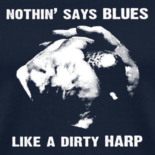 Nothin' Say Blues Like a Dirty Harp #1 - Men's Premium T-Shirt