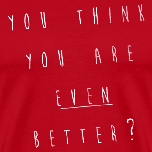 you think you are even better - Männer Premium T-Shirt