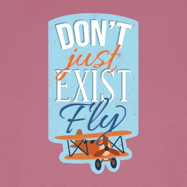 Don't just exist Fly