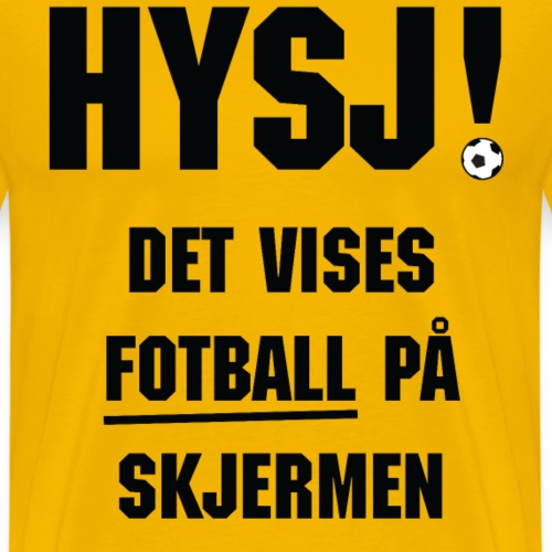 HYSJ! – Det vises fotball på skjermen - Premium T-skjorte for menn