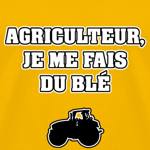 AGRICULTEUR, JE ME FAIS DU BLÉ - JEUX DE MOTS - T-shirt Premium Homme
