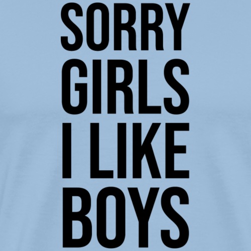 Sorry Girls I like Boys - Männer Premium T-Shirt