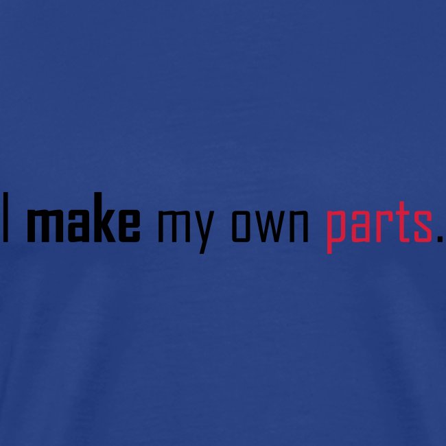 I make my own parts.
