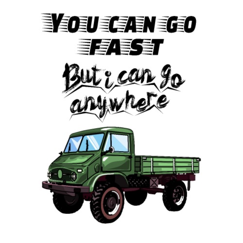 You can go faster, but I can go ANYWHERE! Unimog - Männer Premium T-Shirt