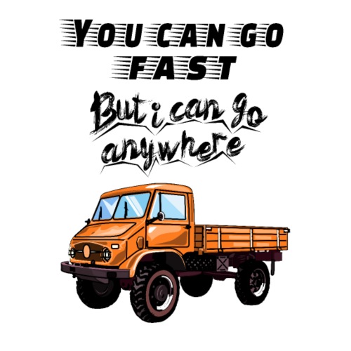 You can go faster, but I can go ANYWHERE! Unimog - Männer Premium T-Shirt