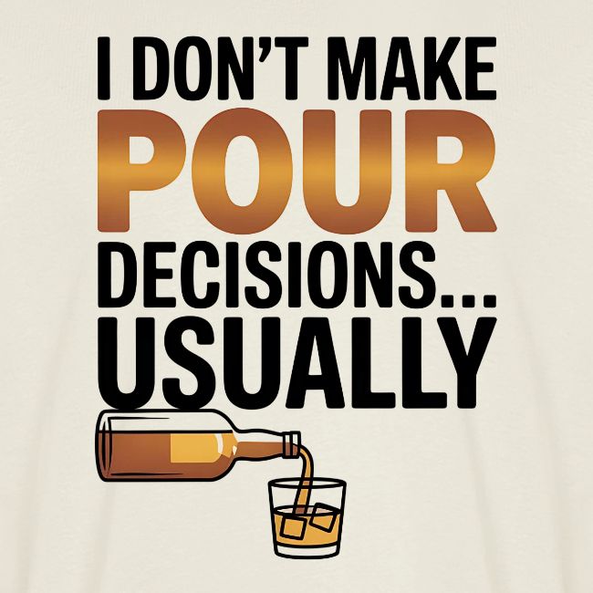 I don't make pour decisions... usually