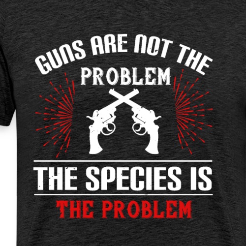 Waffen sind nicht Problem Die Art ist das Problem - Männer Premium T-Shirt