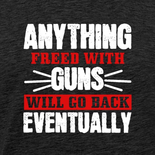 Alles, was mit Waffen befreit, wird zurückkehren - Männer Premium T-Shirt
