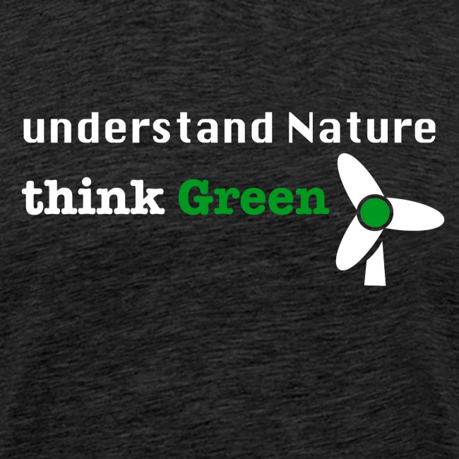 Understand Nature! And think Green.