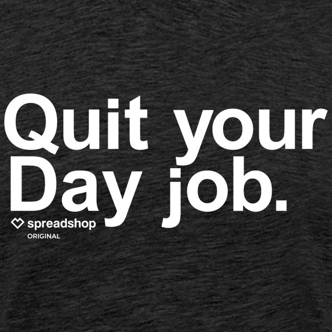 Quit your day job | white