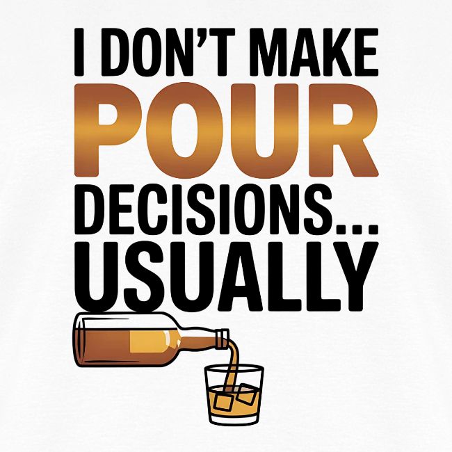 I don't make pour decisions... usually