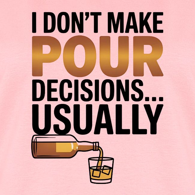 I don't make pour decisions... usually
