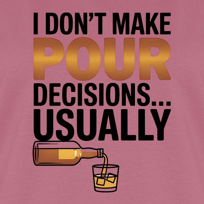 I don't make pour decisions... usually