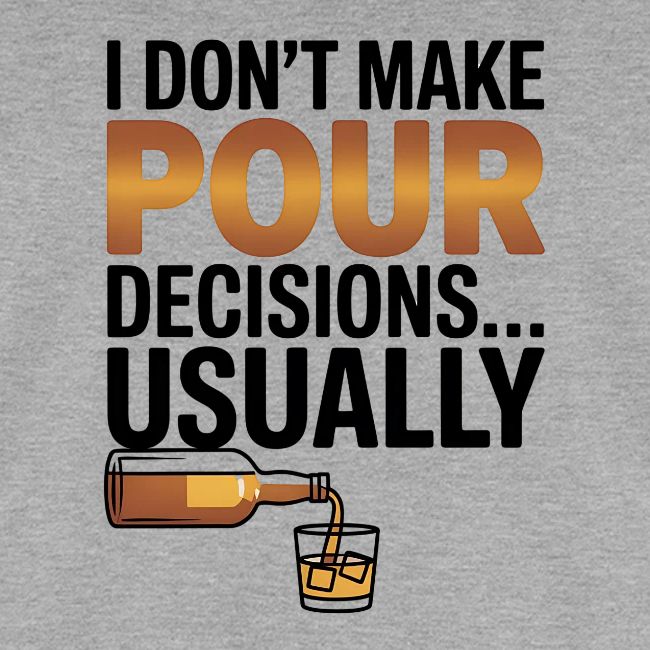 I don't make pour decisions... usually