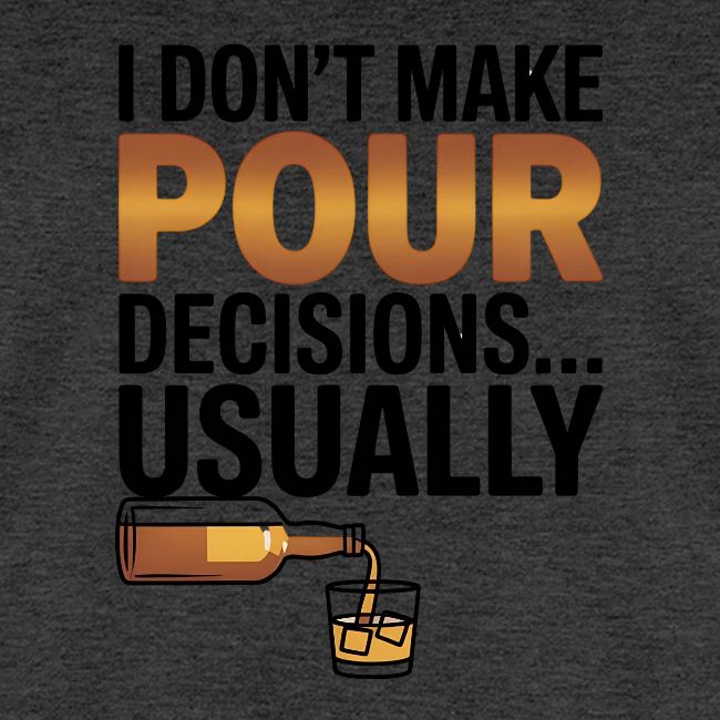 I don't make pour decisions... usually