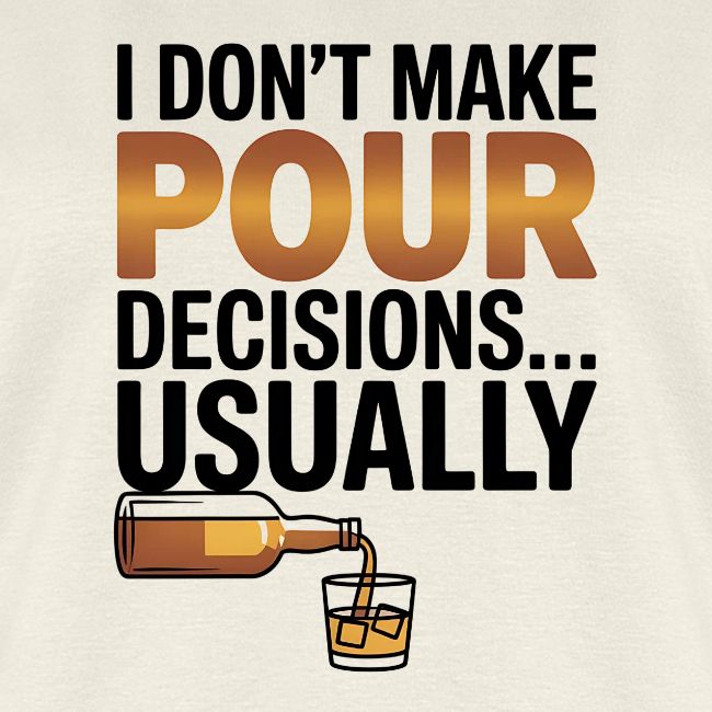 I don't make pour decisions... usually