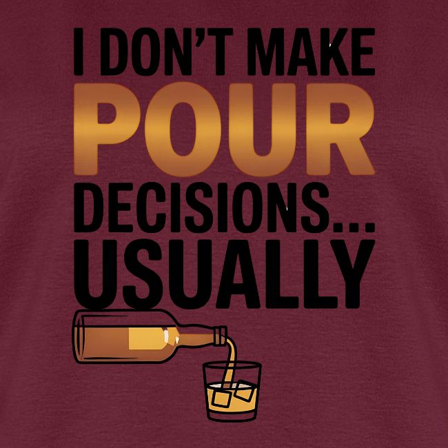 I don't make pour decisions... usually