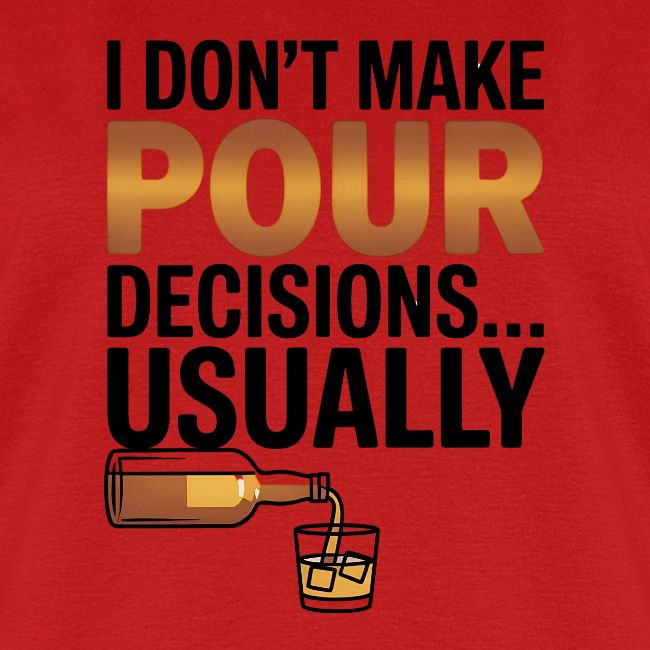 I don't make pour decisions... usually