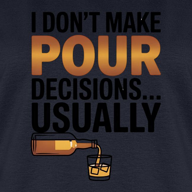 I don't make pour decisions... usually