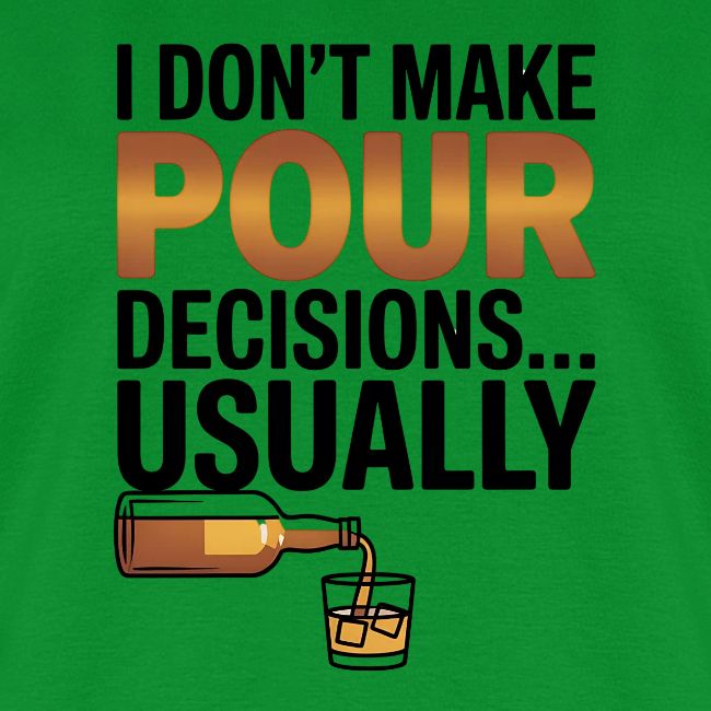 I don't make pour decisions... usually