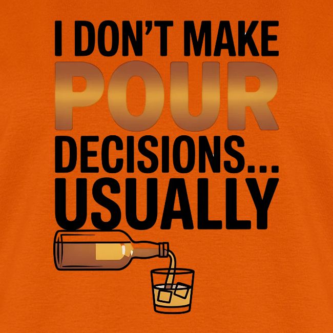 I don't make pour decisions... usually