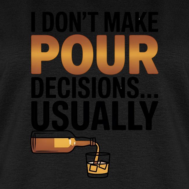I don't make pour decisions... usually