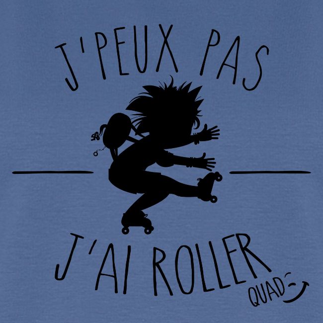 Je peux pas j'ai roller quad