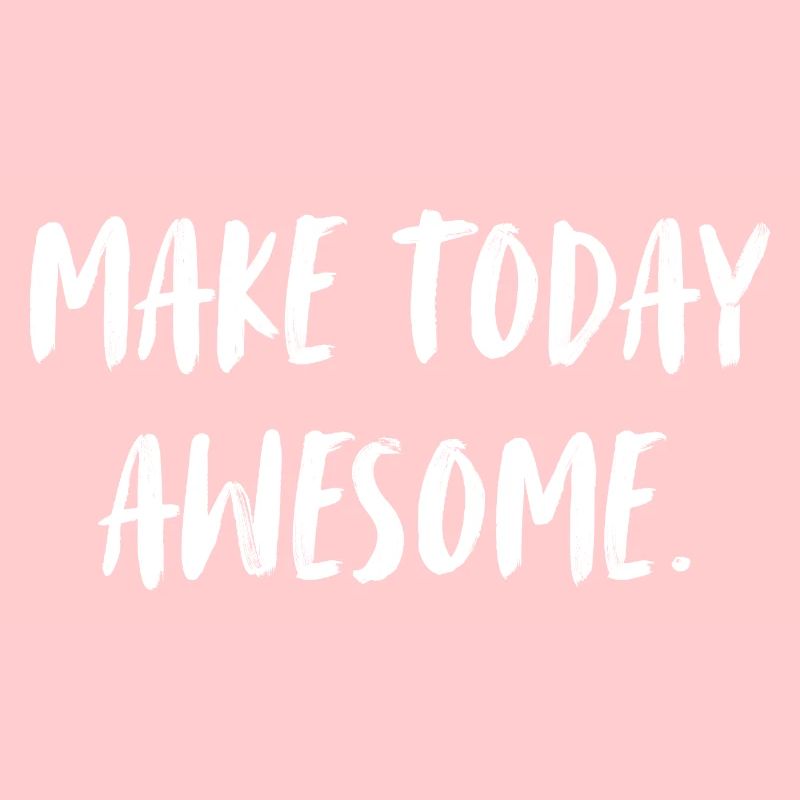 Make today awesome. Mache den heutigen Tag geil.