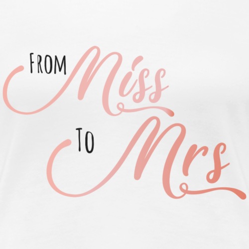 From Miss to Mrs - Women's Premium T-Shirt