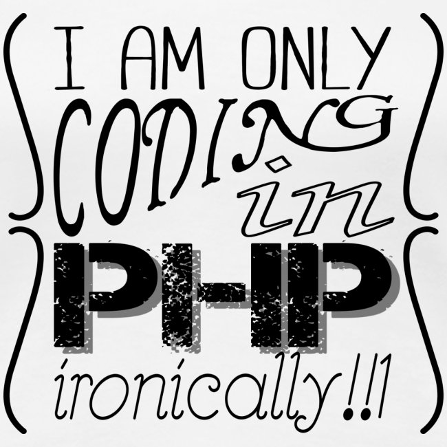 I am only coding in PHP ironically!!1