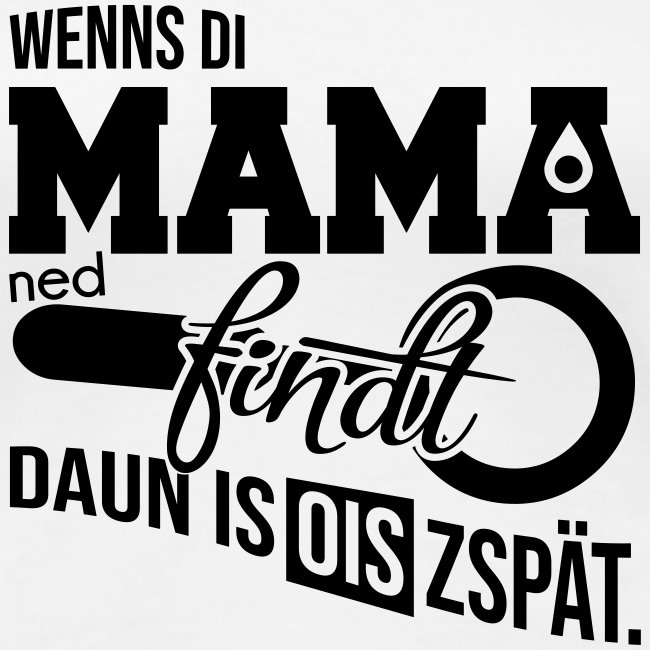 Wenns di Mama ned findt - Frauen Premium T-Shirt