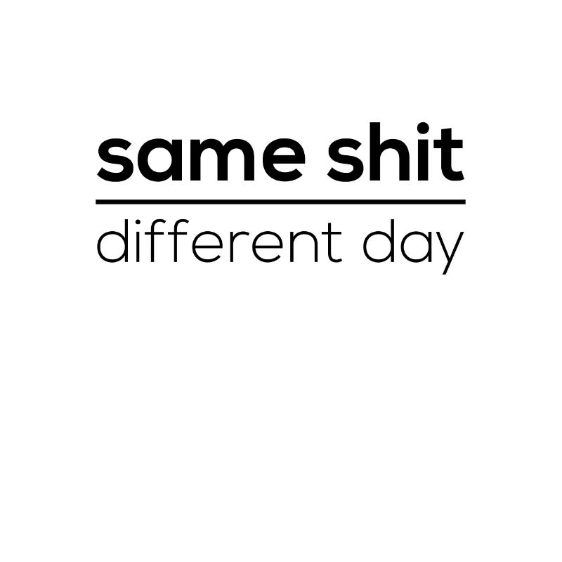 Same Shit - Different Day