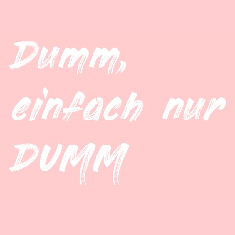 Dumm einfach nur DUMM weiss