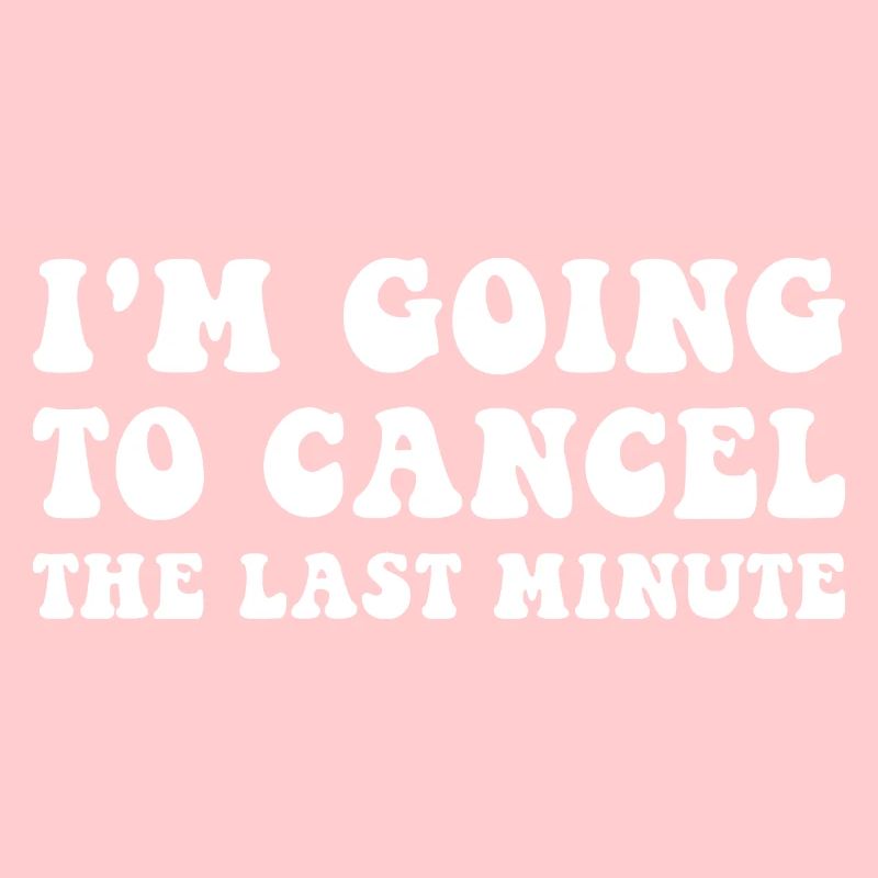 I'm Going to Cancel Last Minute
