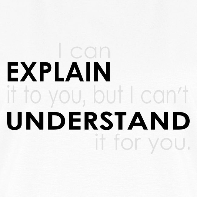 I can EXPLAIN it to you...