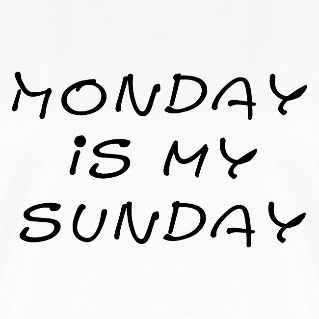 Monday is my Sunday