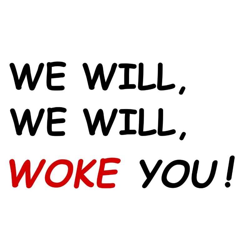 WE WILL WOKE YOU !