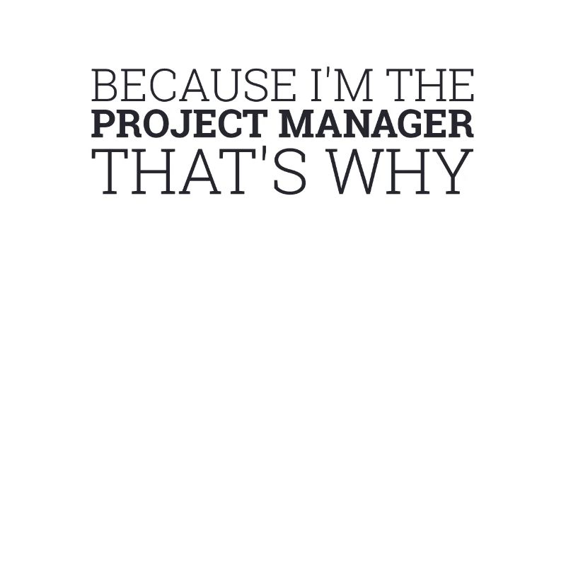 "Project Manager Thats Why | Project Manager"